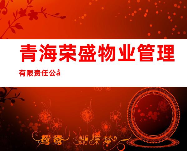 青海荣盛物业管理有限责任公司