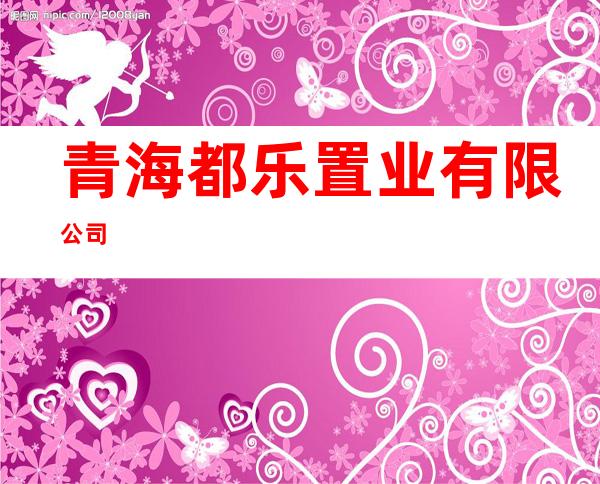 青海都乐置业有限公司