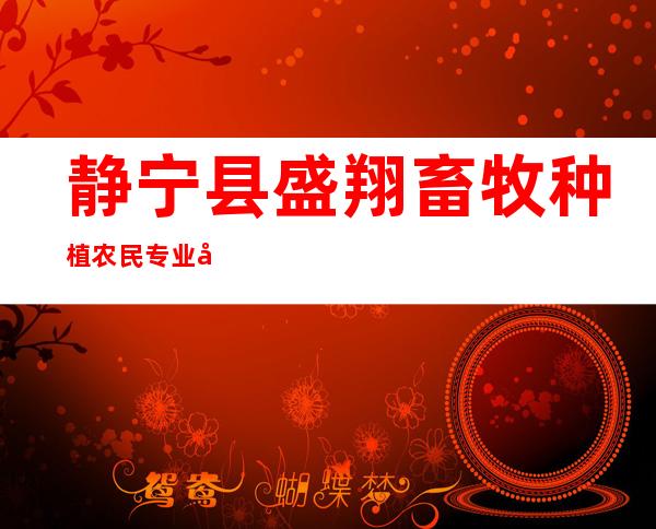静宁县盛翔畜牧种植农民专业合作社