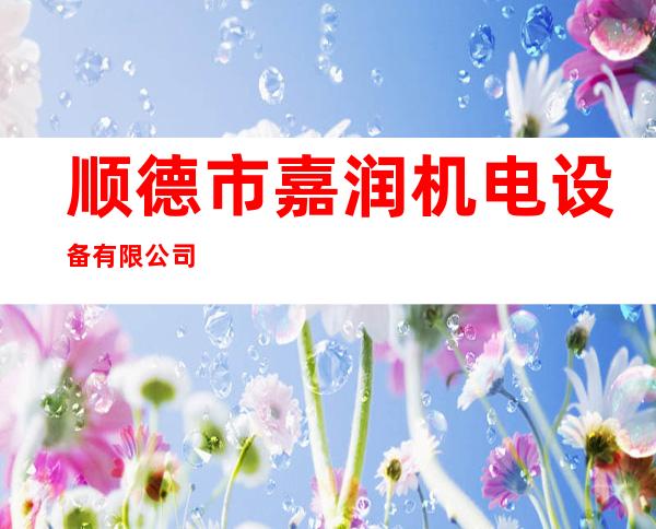 顺德市嘉润机电设备有限公司