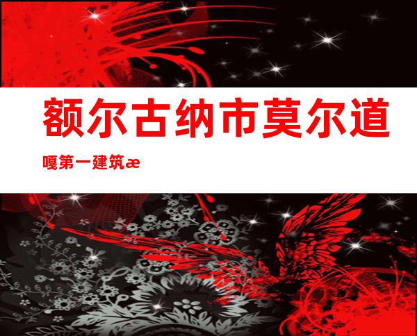 额尔古纳市莫尔道嘎第一建筑有限责任公司