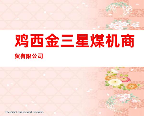 鸡西金三星煤机商贸有限公司