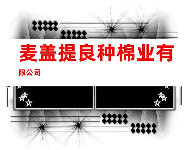麦盖提良种棉业有限公司