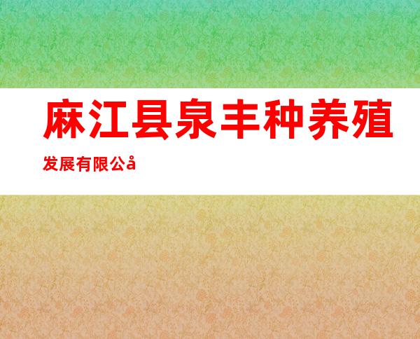 麻江县泉丰种养殖发展有限公司