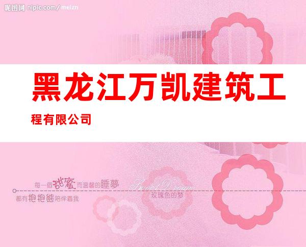 黑龙江万凯建筑工程有限公司