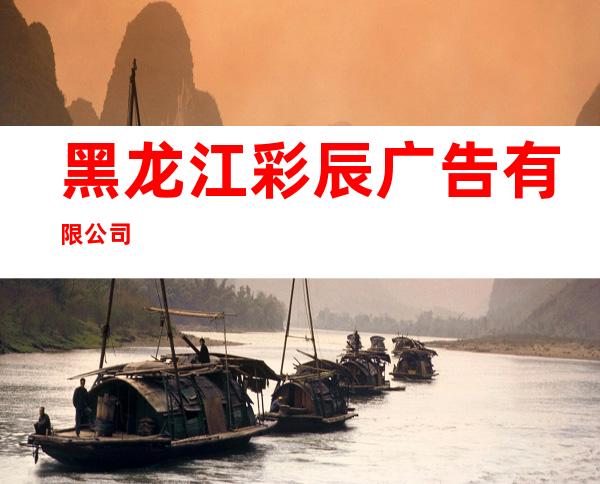 黑龙江彩辰广告有限公司