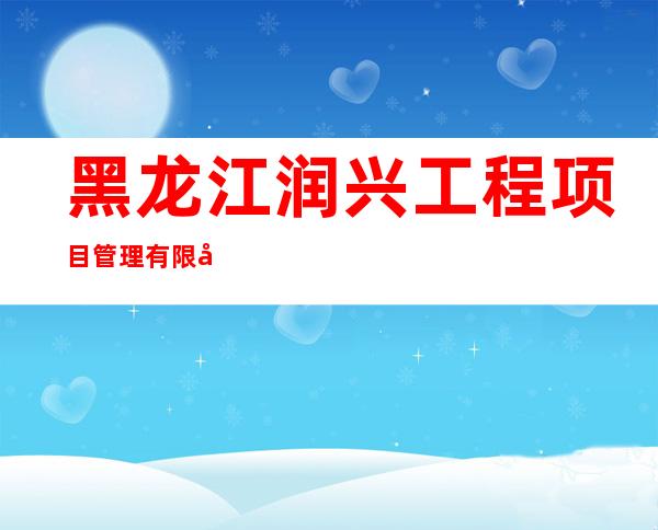 黑龙江润兴工程项目管理有限公司