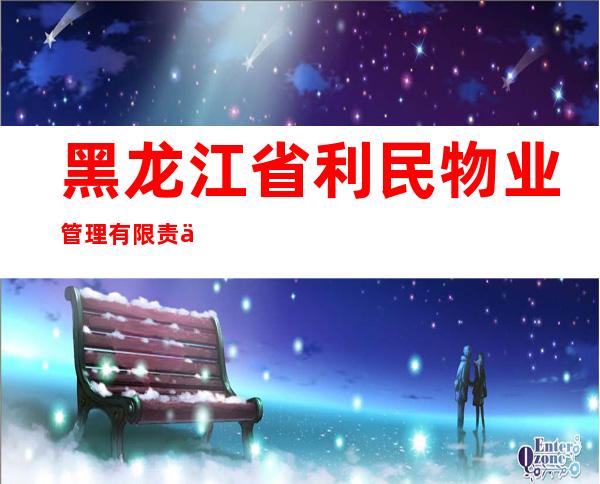 黑龙江省利民物业管理有限责任公司香榭丽舍分公司