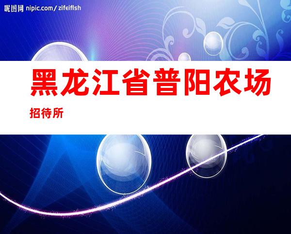 黑龙江省普阳农场招待所