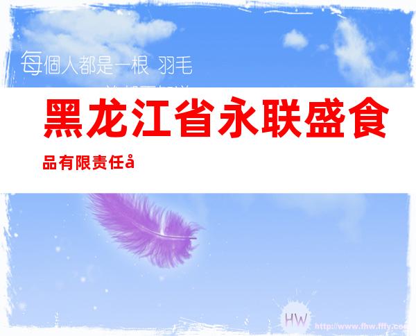 黑龙江省永联盛食品有限责任公司