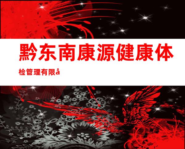 黔东南康源健康体检管理有限公司