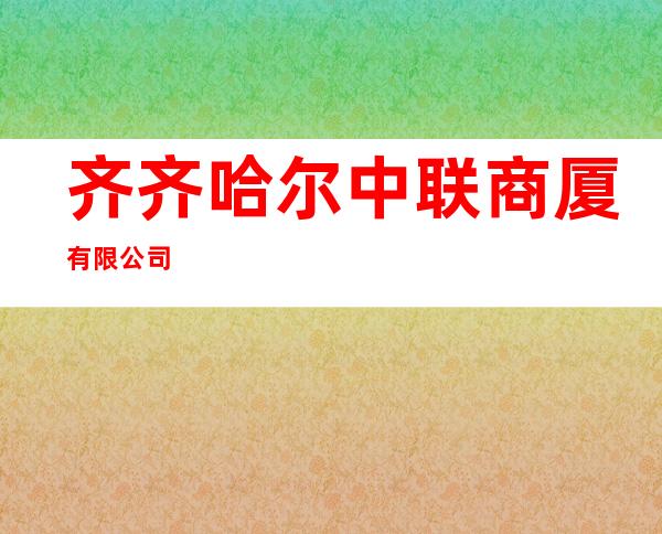 齐齐哈尔中联商厦有限公司