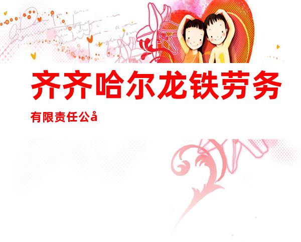 齐齐哈尔龙铁劳务有限责任公司